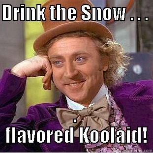 DRINK THE SNOW . . .  .  FLAVORED KOOLAID! Condescending Wonka