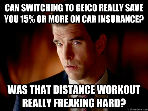 Can switching to Geico really save you 15% or more on car insurance? Was that distance workout really freaking hard? - Can switching to Geico really save you 15% or more on car insurance? Was that distance workout really freaking hard?  Geico Guy