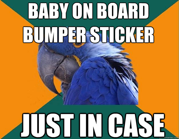 baby on board bumper sticker just in case  Paranoid Parrot