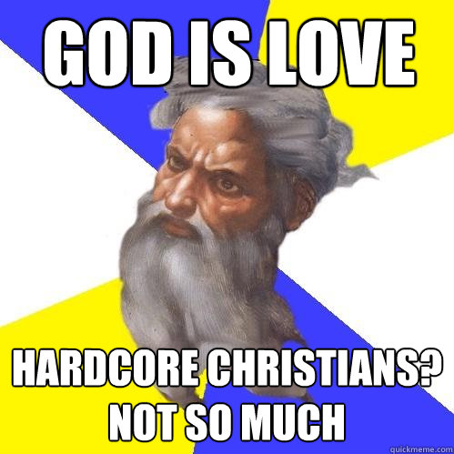 god is love hardcore christians? not so much  Advice God