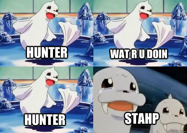 hunter wat r u doin hunter stahp  