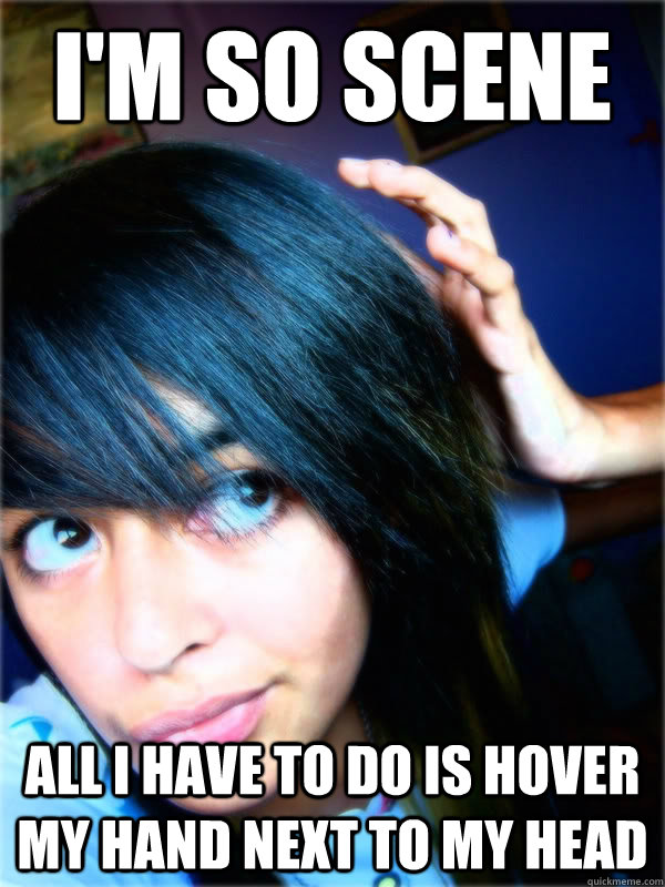 I'm so scene all i have to do is hover my hand next to my head - I'm so scene all i have to do is hover my hand next to my head  scene