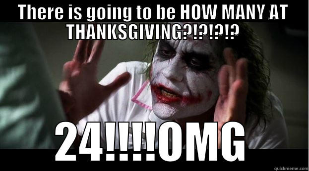 THERE IS GOING TO BE HOW MANY AT THANKSGIVING?!?!?!? 24!!!!OMG Joker Mind Loss