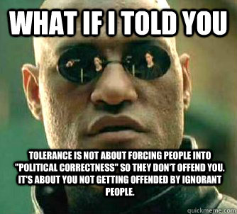 What if i told you Tolerance is not about forcing people into 