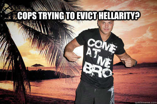 COPS TRYING TO EVICT HELLARITY?  Come at me bro