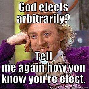 GOD ELECTS ARBITRARILY? TELL ME AGAIN HOW YOU KNOW YOU'RE ELECT. Creepy Wonka