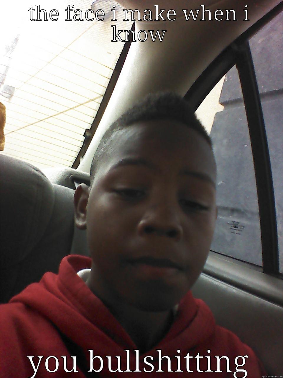 THE FACE I MAKE WHEN I KNOW YOU BULLSHITTING Misc