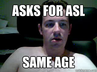 asks for asl same age - asks for asl same age  Omegle Pervert