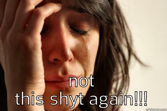 its to early in the morning -  NOT THIS SHYT AGAIN!!! First World Problems