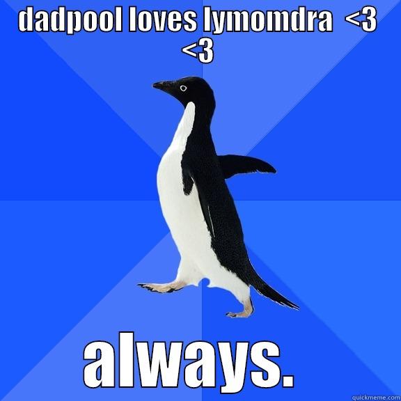DADPOOL LOVES LYMOMDRA  <3 <3 ALWAYS.  Socially Awkward Penguin