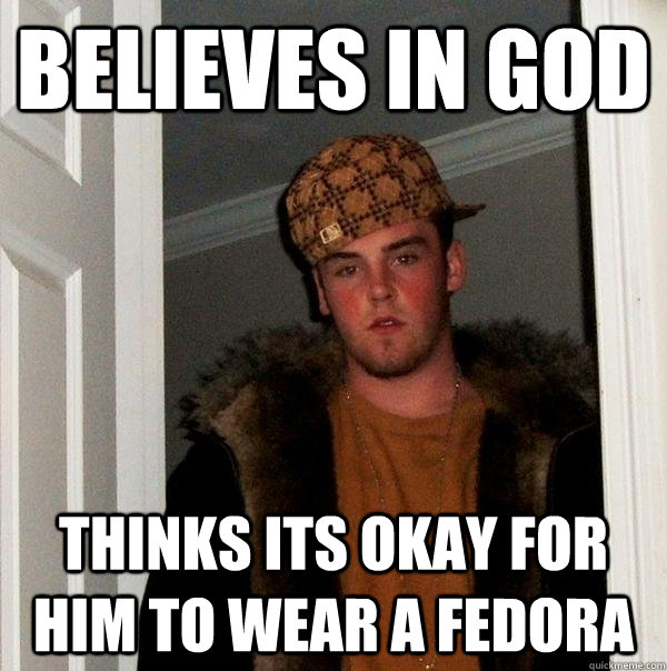 believes in god thinks its okay for him to wear a fedora - believes in god thinks its okay for him to wear a fedora  Scumbag Steve