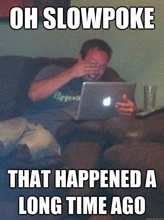 Oh slowpoke That happened a long time ago - Oh slowpoke That happened a long time ago  new meme dad