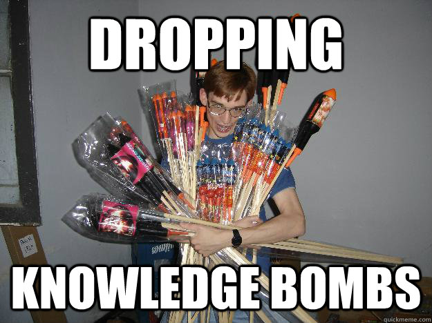 Dropping Knowledge bombs - Dropping Knowledge bombs  Crazy Fireworks Nerd
