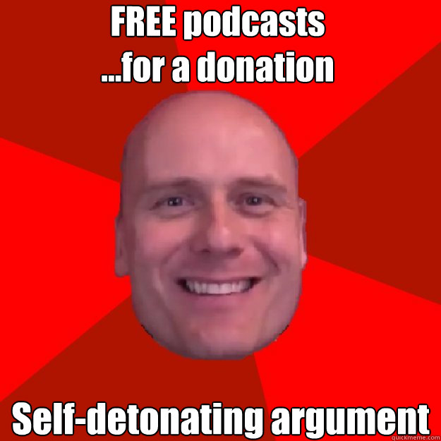 FREE podcasts
...for a donation Self-detonating argument  