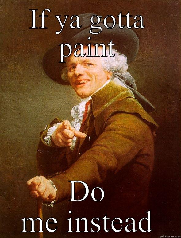 IF YA GOTTA PAINT DO ME INSTEAD Joseph Ducreux