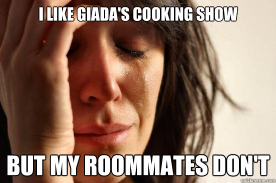 I like Giada's cooking show But my roommates don't  First World Problems
