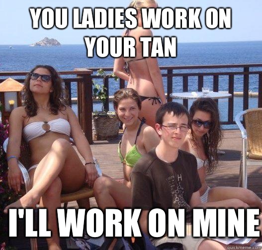 You ladies work on your tan I'll work on mine - You ladies work on your tan I'll work on mine  Priority Peter
