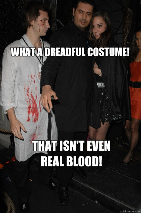 What a dreadful costume! That isn't even real blood! - What a dreadful costume! That isn't even real blood!  Kate Middleton