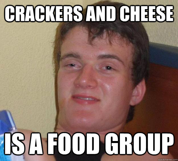 crackers and cheese is a food group  10 Guy