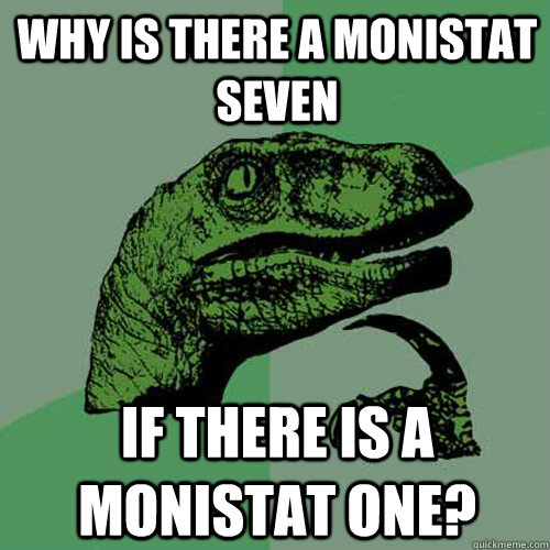 Why is there a monistat seven if there is a monistat one? - Why is there a monistat seven if there is a monistat one?  Philosoraptor