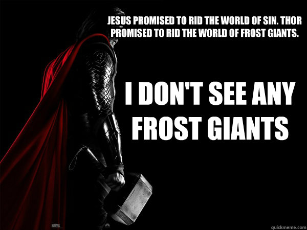 Jesus promised to rid the world of sin. Thor promised to rid the world of frost giants. I don't see any frost giants  Thor