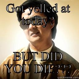 GOT YELLED AT TODAY? BUT DID YOU DIE??? Mr Chow