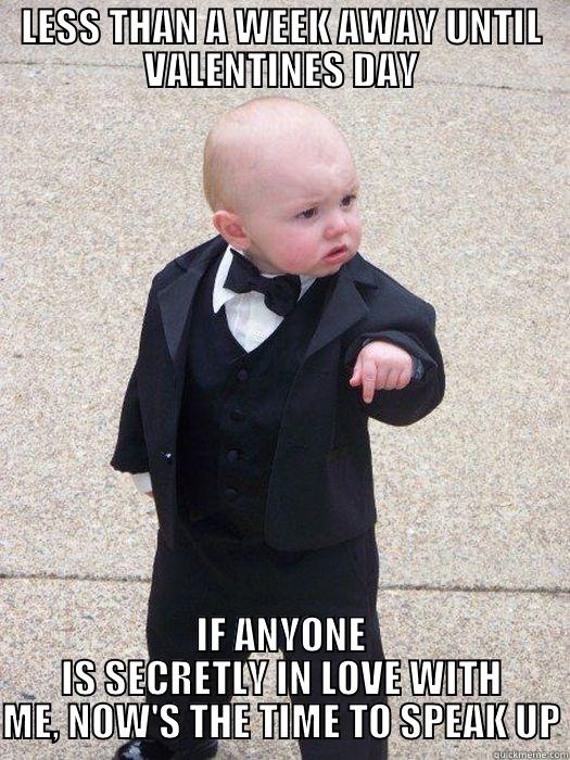 LESS THAN A WEEK AWAY UNTIL VALENTINES DAY IF ANYONE IS SECRETLY IN LOVE WITH ME, NOW'S THE TIME TO SPEAK UP Baby Godfather