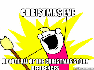Christmas eve upvote all of the christmas story references  All The Things
