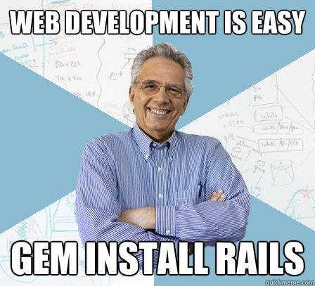 Web development is easy gem install rails  EngineeringProfessor