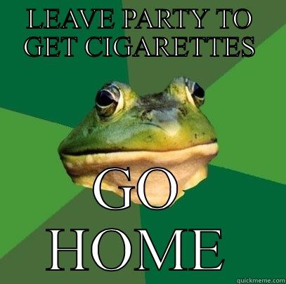 LEAVE PARTY TO GET CIGARETTES GO HOME Foul Bachelor Frog