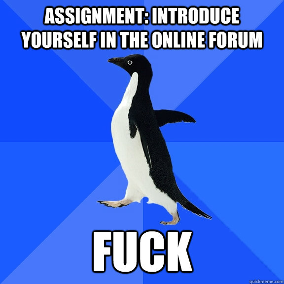 assignment: introduce yourself in the online forum fuck  Socially Awkward Penguin