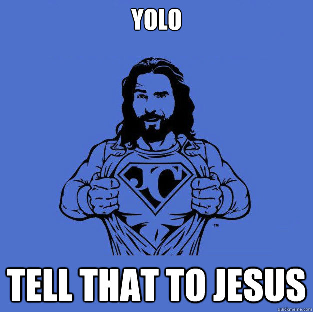 Yolo tell that to jesus - Yolo tell that to jesus  Super jesus
