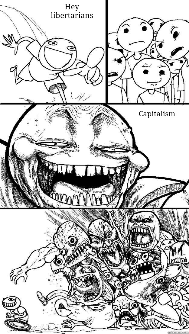 Capitalism Hey libertarians  Troll Bait