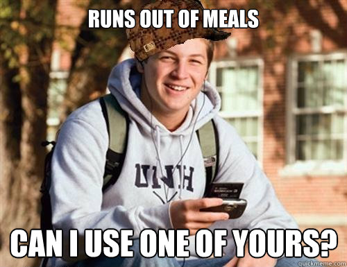 runs out of meals Can i use one of yours?  College Freshman