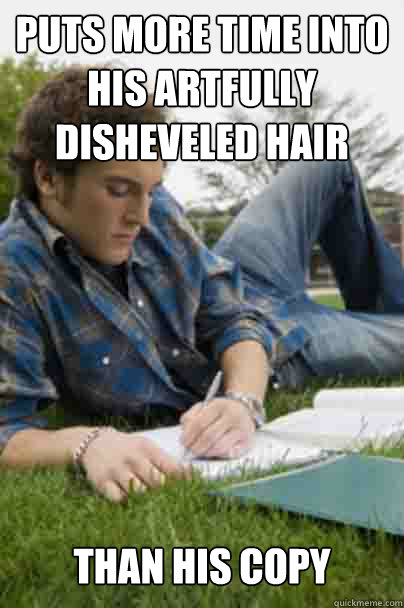 Puts more time into his artfully disheveled hair than his copy  Junior Copywriter