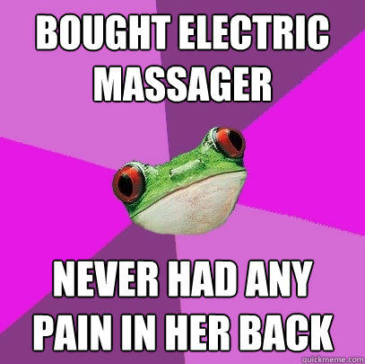 bought electric massager never had any pain in her back  Foul Bachelorette Frog