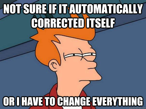 Not sure if it automatically corrected itself or i have to change everything  Futurama Fry