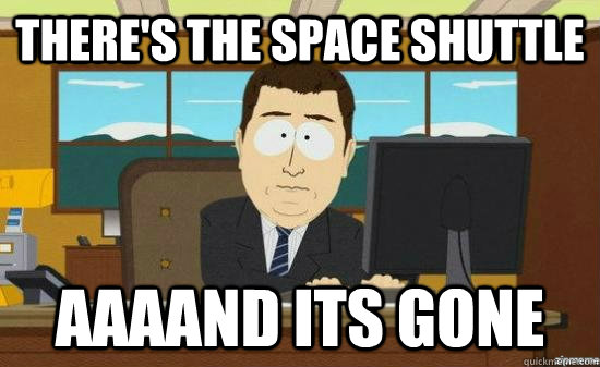 There's the space shuttle AAAAND its gone  aaaand its gone