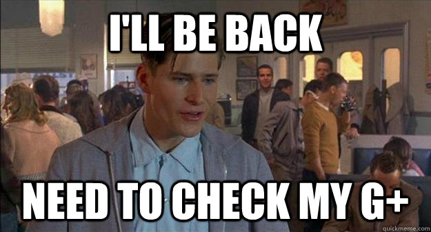 I'll be back Need to Check My G+ - I'll be back Need to Check My G+  George McFly