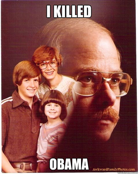 I killed Obama  Vengeance Dad