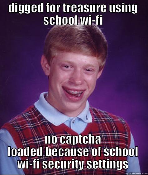 DIGGED FOR TREASURE USING SCHOOL WI-FI NO CAPTCHA LOADED BECAUSE OF SCHOOL WI-FI SECURITY SETTINGS Bad Luck Brian