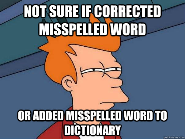 Not sure if corrected misspelled word Or added misspelled word to dictionary - Not sure if corrected misspelled word Or added misspelled word to dictionary  Futurama Fry