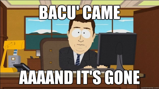 BACU' CAME AAAAND It's gone  aaaand its gone