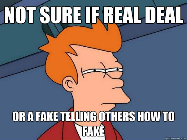 Not sure if Real deal Or a fake telling others how to fake  Futurama Fry