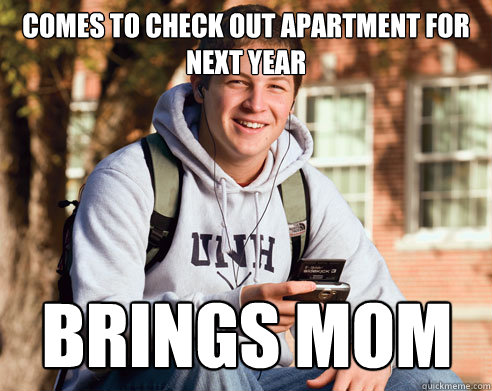 Comes to check out apartment for next year brings mom  College Freshman
