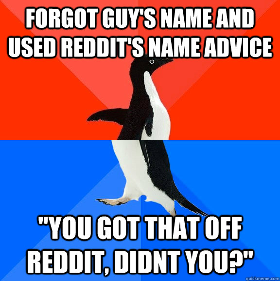forgot guy's name and used reddit's name advice 