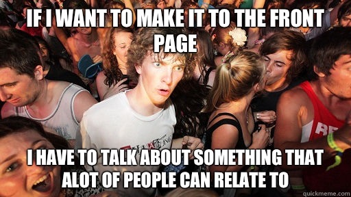 If I want to make it to the front page I have to talk about something that alot of people can relate to  Sudden Clarity Clarence