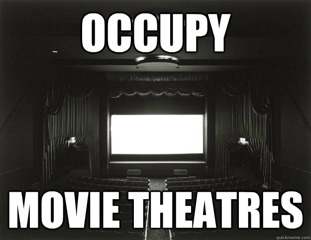 OCCUPY MOVIE THEATRES - OCCUPY MOVIE THEATRES  Theatreasdad