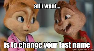 all i want... is to change your last name - all i want... is to change your last name  Dias