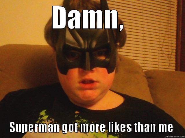 DAMN,  SUPERMAN GOT MORE LIKES THAN ME Misc